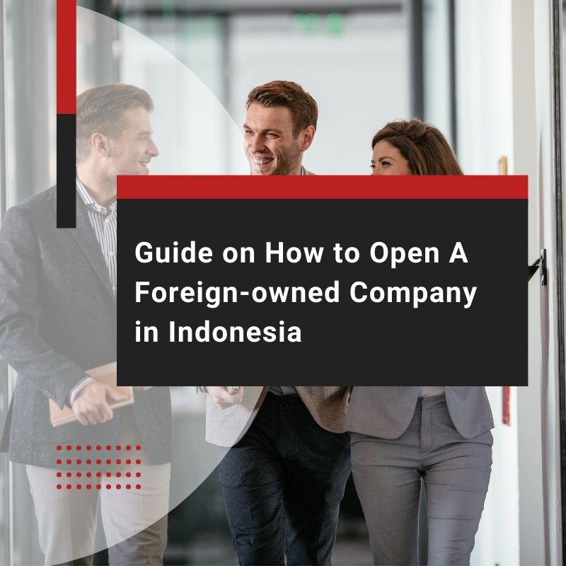 Guide on How to Open A Foreign-owned Company in Indonesia