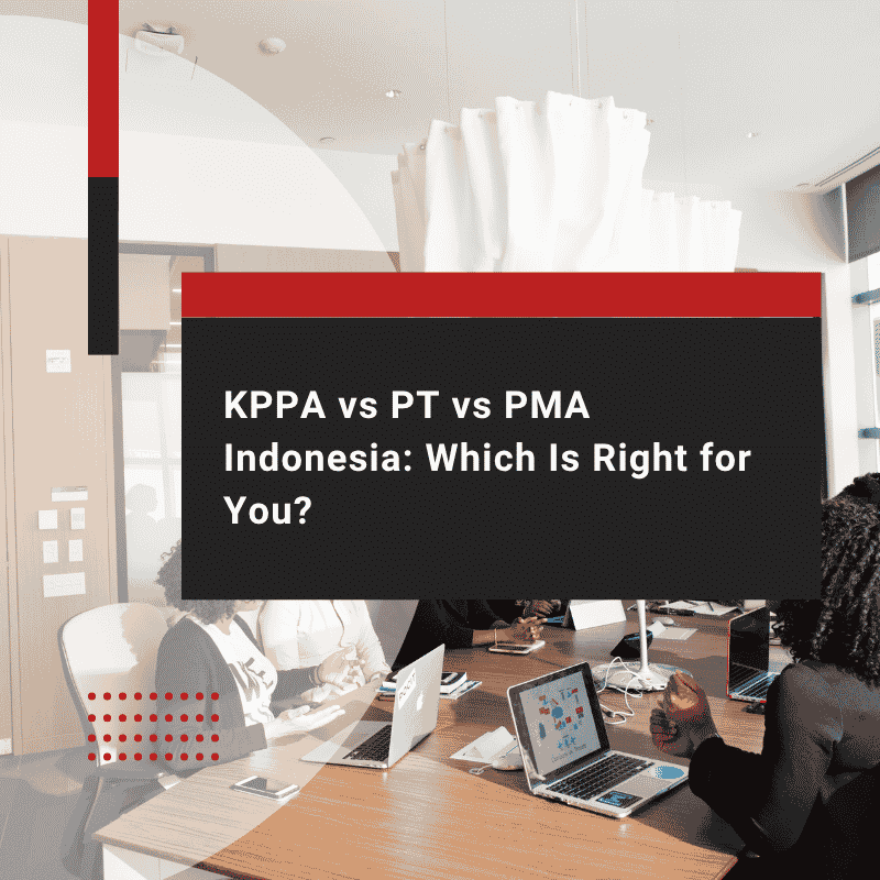 KPPA vs PT vs PMA Indonesia Which Is Right for You
