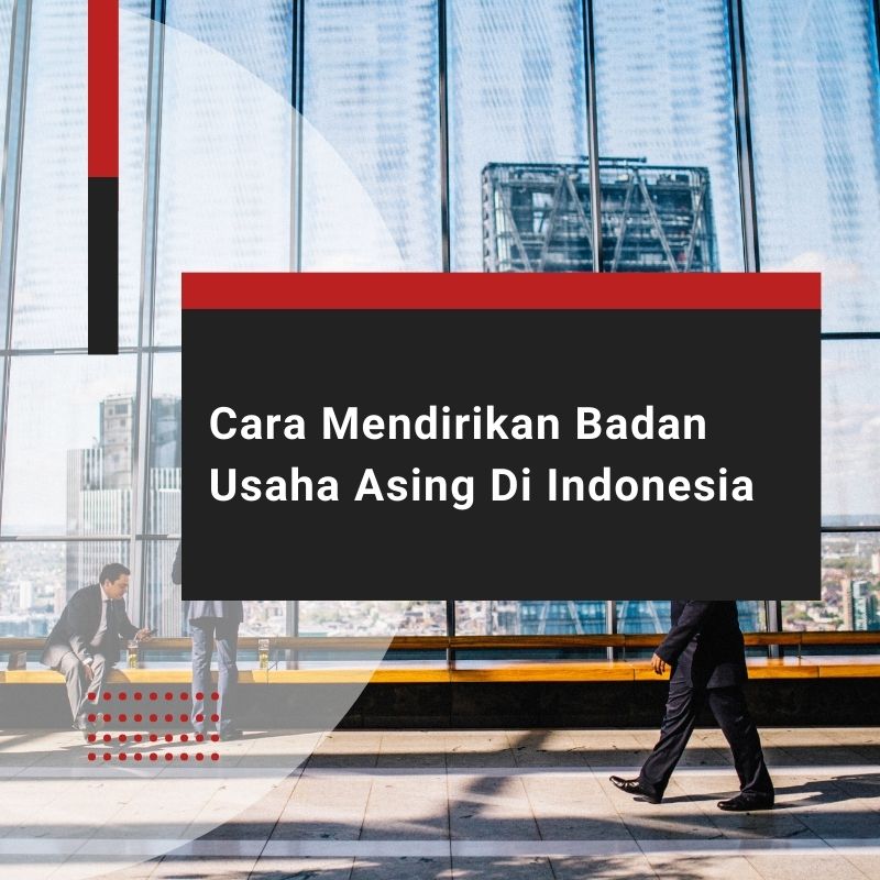 Mendirikan Badan Usaha Asing Di Indonesia