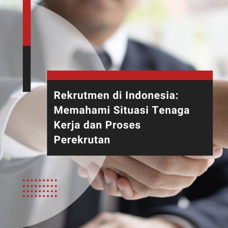 Rekrutmen di Indonesia: Memahami Situasi Tenaga Kerja dan Proses Perekrutan