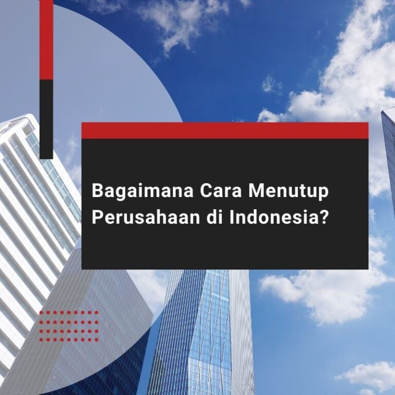 Bagaimana Cara Menutup Perusahaan di Indonesia?