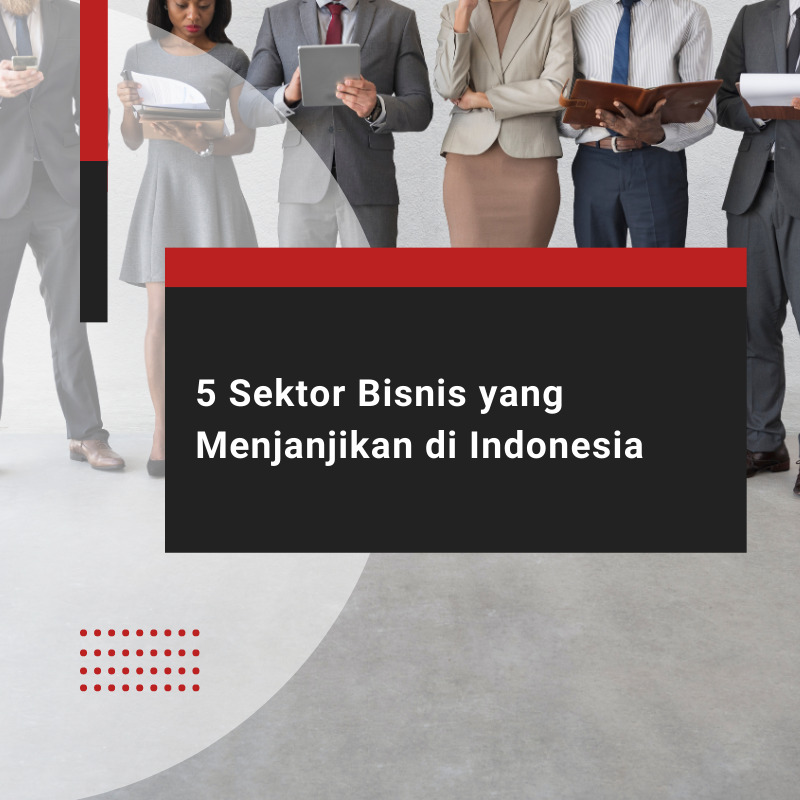 5 Sektor Bisnis yang Menjanjikan di Indonesia