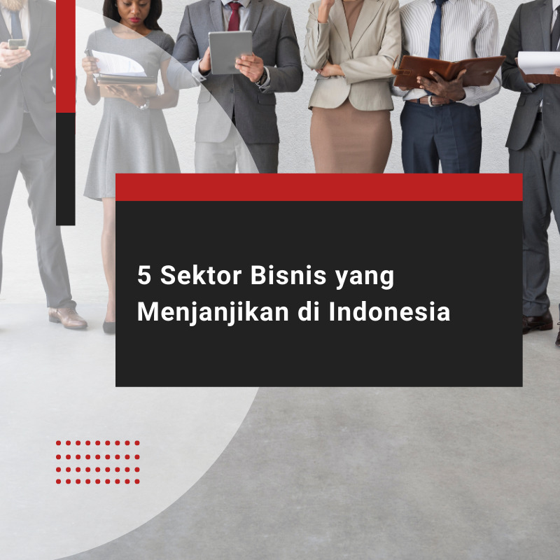 8 Sektor Bisnis yang Menjanjikan di Indonesia 2023