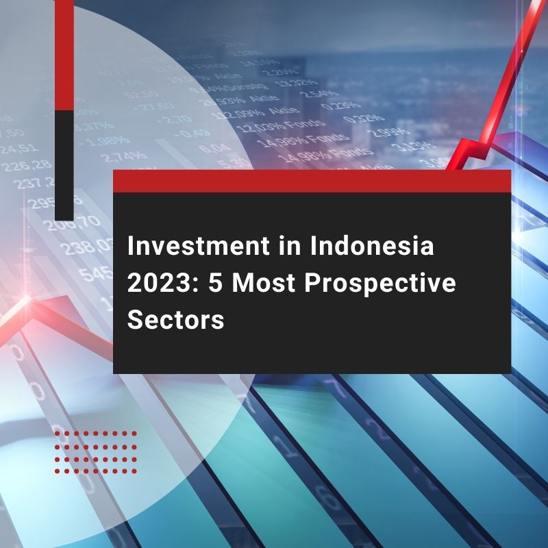 Investment in Indonesia 2023: 5 Most Prospective Sectors