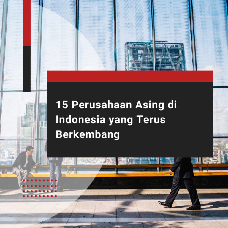 15 Perusahaan Asing di Indonesia yang Terus Berkembang