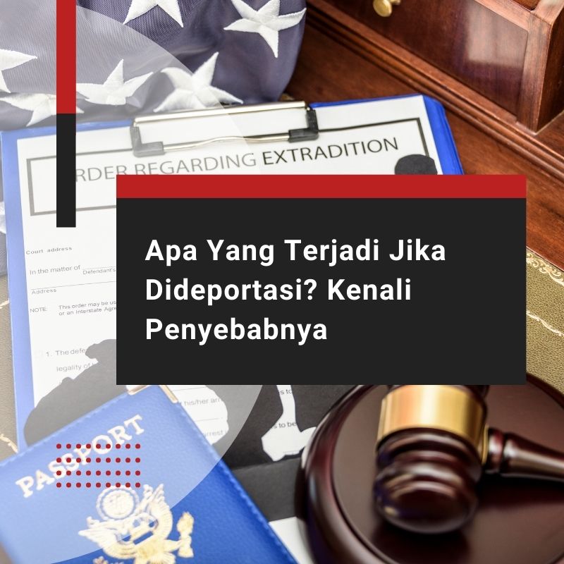 Apa Yang Terjadi Jika Dideportasi? Kenali Penyebabnya