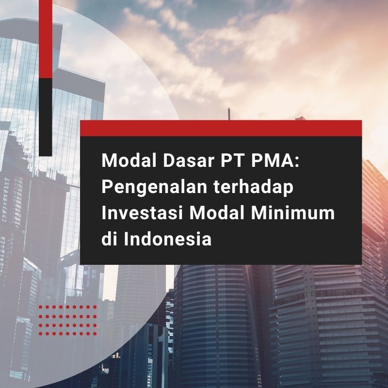 Modal Dasar PT PMA: Pengenalan terhadap Investasi Modal Minimum di Indonesia