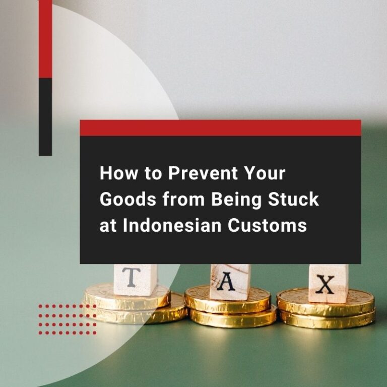 How to Prevent Your Goods from Being Stuck at Indonesian Customs