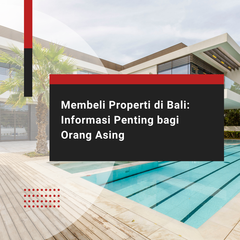 Membeli Properti di Bali: Informasi Penting bagi Orang Asing