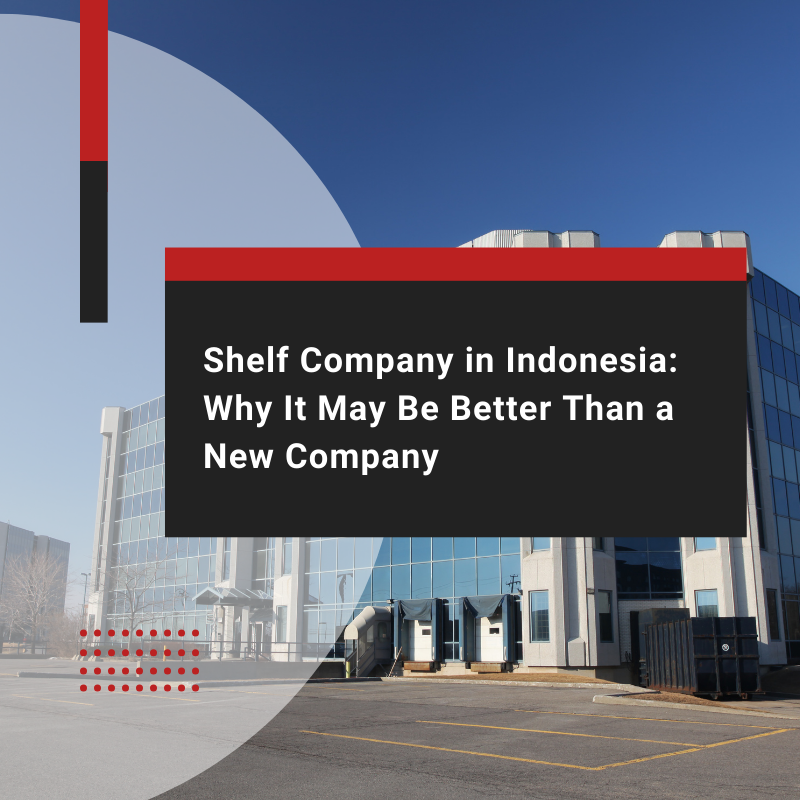 Shelf Company in Indonesia: A Better Choice Than a New Company