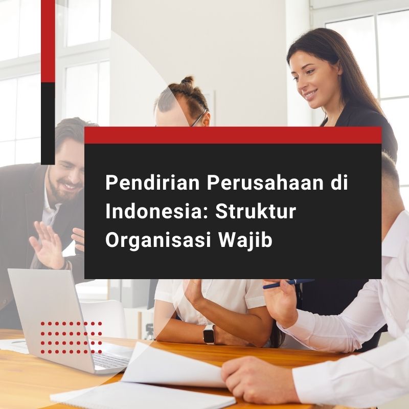 Pendirian Perusahaan di Indonesia: Struktur Organisasi Wajib