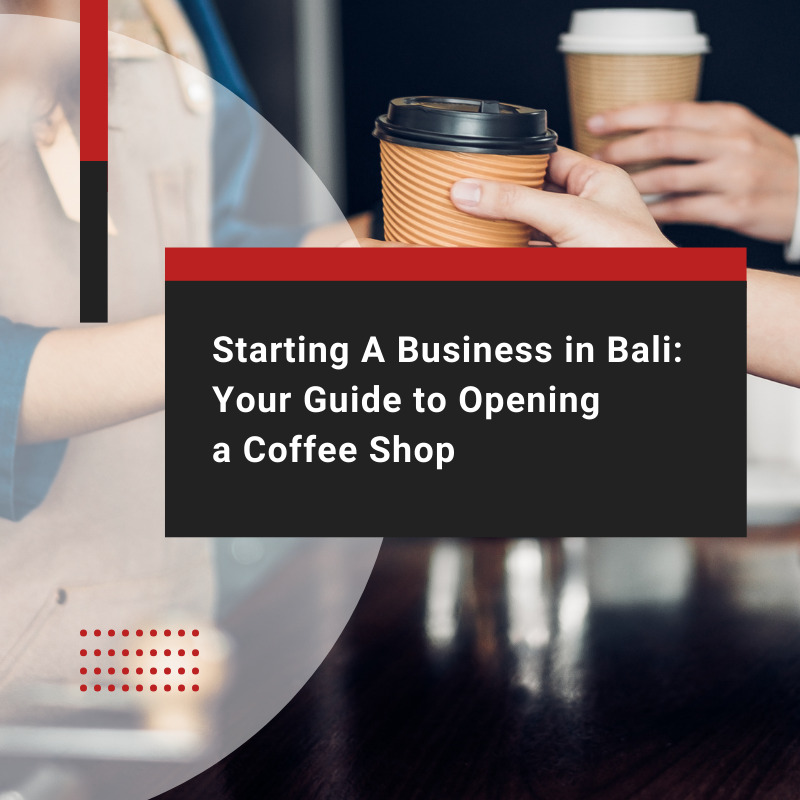 Starting A Business in Bali: Your Guide to Opening a Coffee Shop