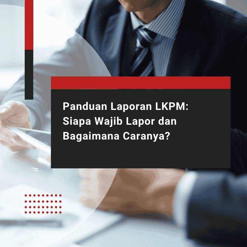 Panduan Laporan LKPM: Siapa Wajib Lapor dan Bagaimana Caranya?