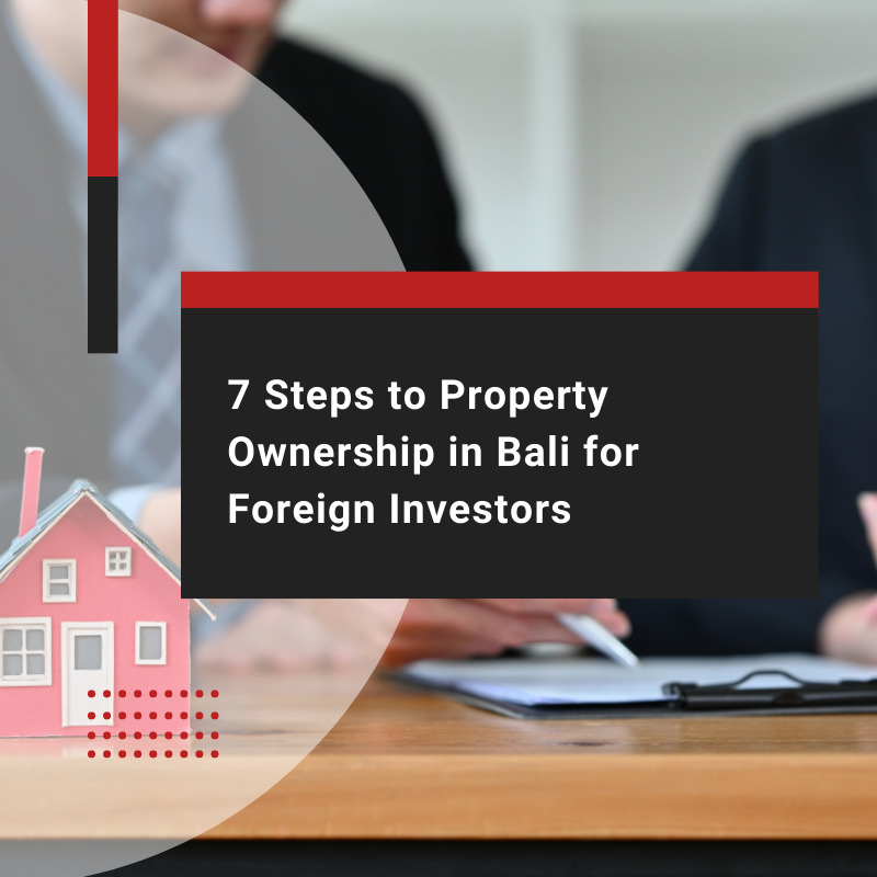 Property Ownership in Bali: 7 Steps for Foreign Investors