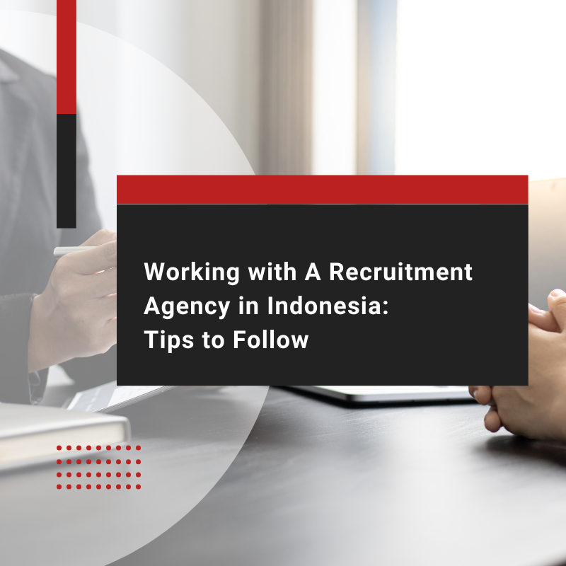 Working with A Recruitment Agency in Indonesia: Tips to Follow