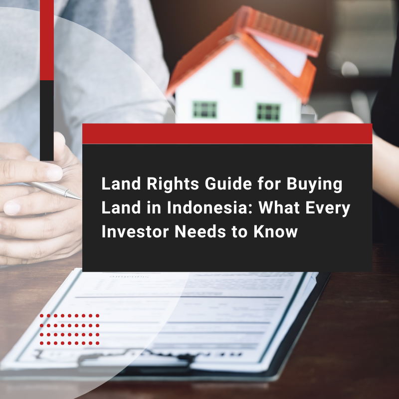 Buying Land in Indonesia: A Complete Legal Guide to Land Rights