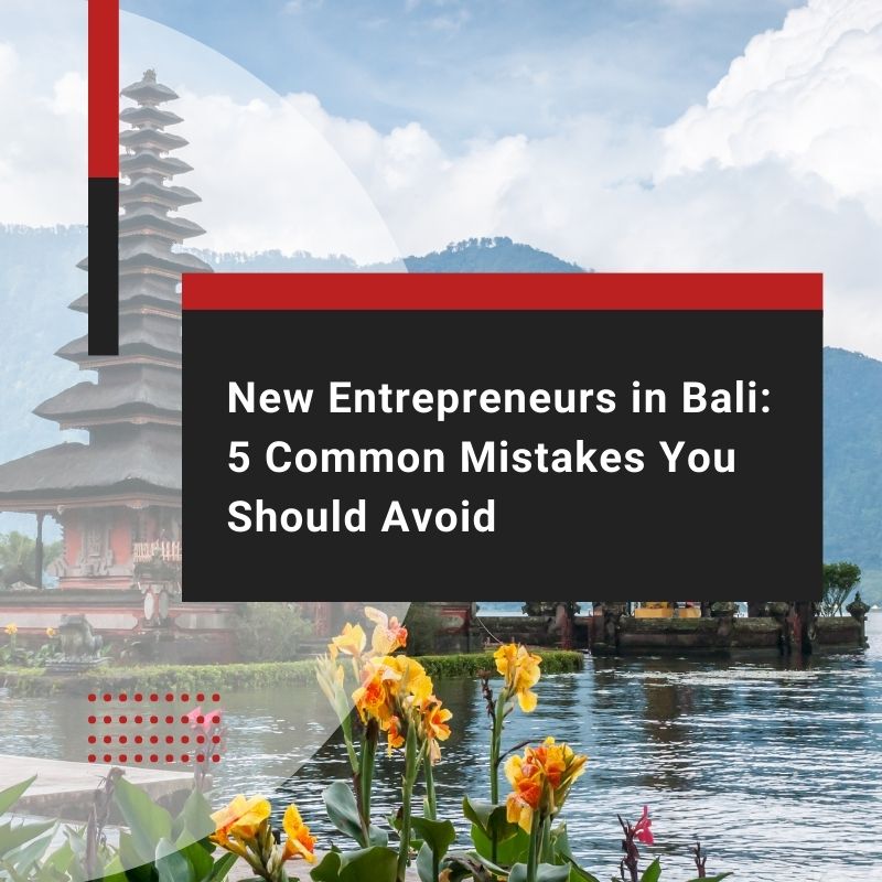New Entrepreneurs in Bali: 5 Common Mistakes You Should Avoid