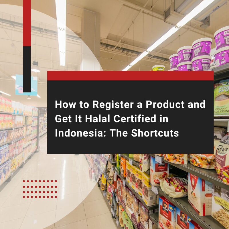 How to Register a Product and Get It Halal Certified in Indonesia: The Shortcuts
