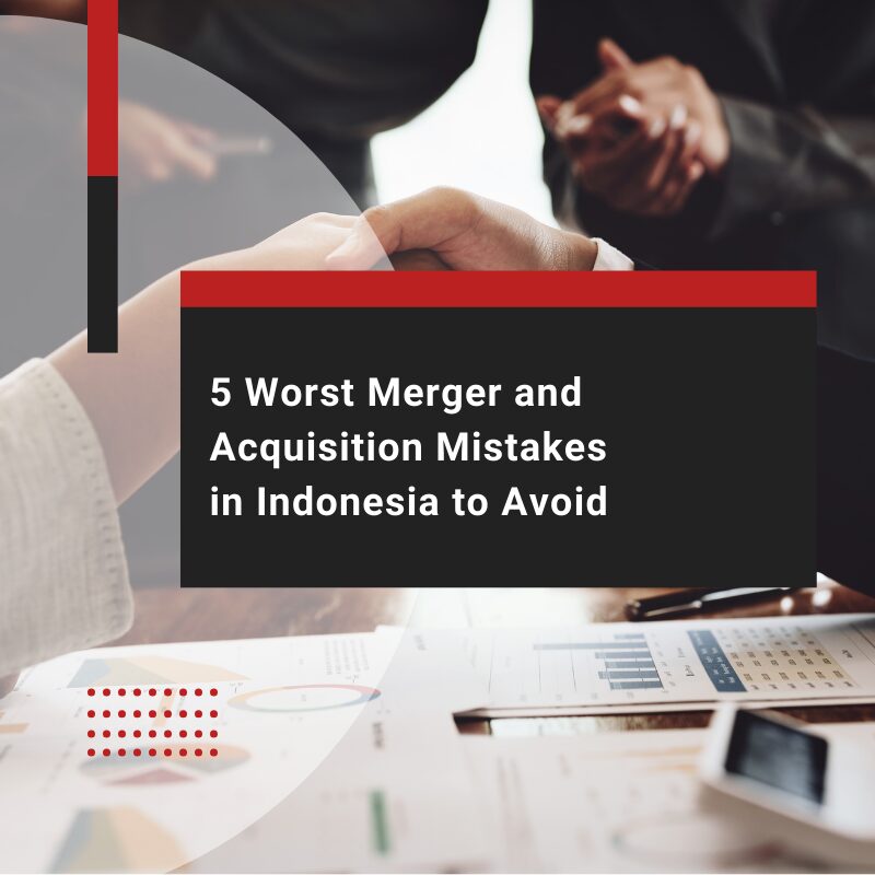 5 Worst Merger and Acquisition Mistakes in Indonesia to Avoid
