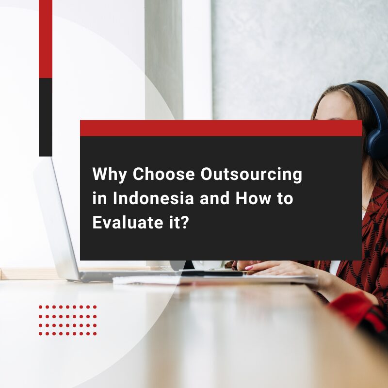 Why Choose Outsourcing in Indonesia and How to Evaluate it?