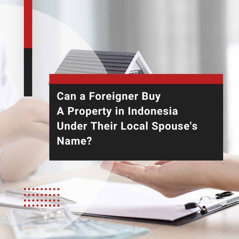 Can a Foreigner Buy A Property in Indonesia Under Their Local Spouse's Name?