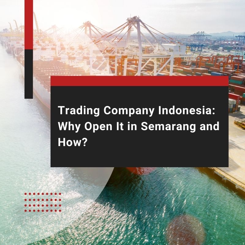 Trading Company Indonesia: Why Open It in Semarang and How