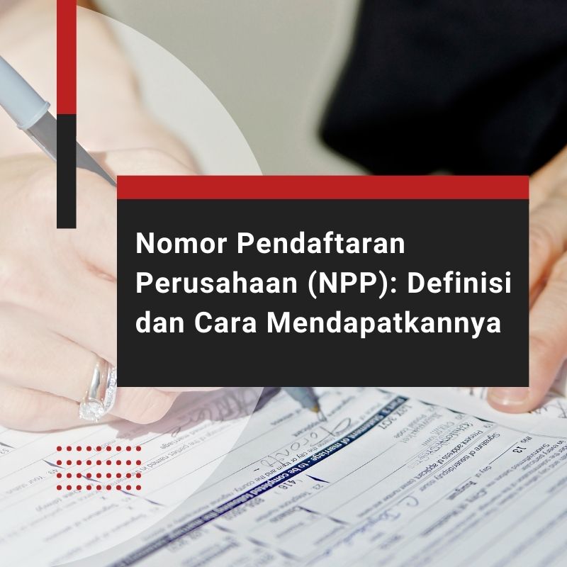 Nomor Pendaftaran Perusahaan (NPP): Definisi dan Cara Mendapatkannya