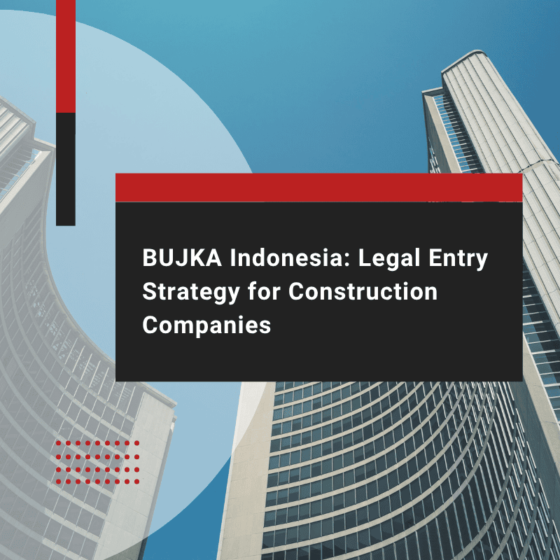 BUJKA Indonesia helps construction companies enter the market legally. Learn about setup steps, legal structure, and how to start the projects