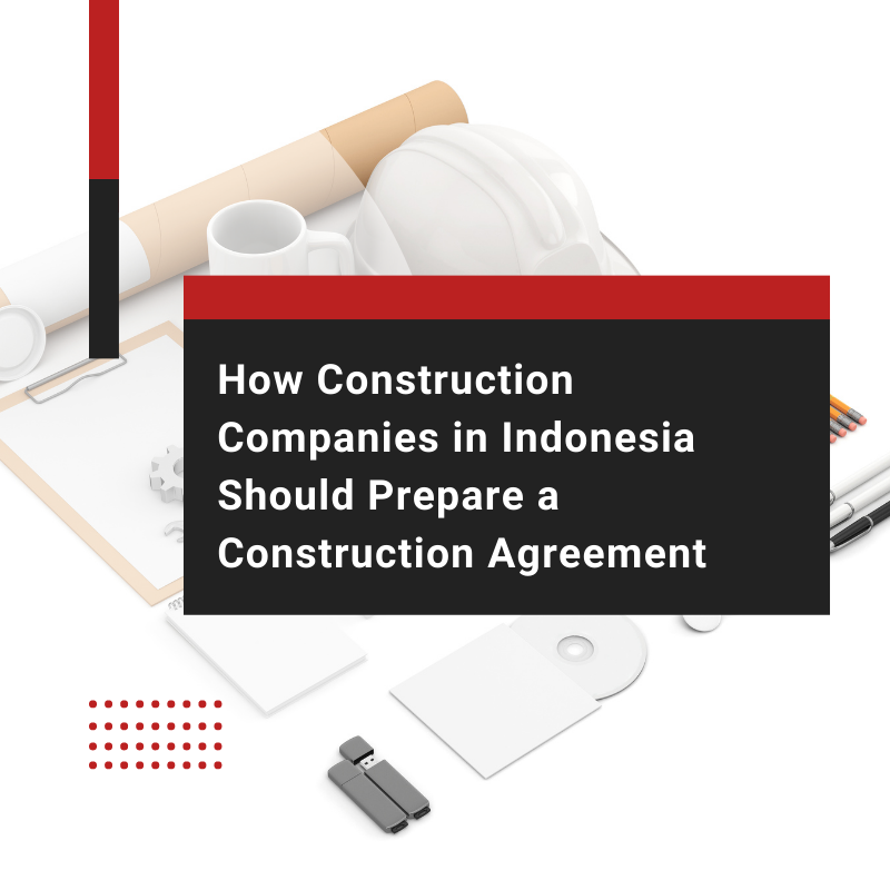 How Construction Companies in Indonesia Should Prepare a Construction Agreement