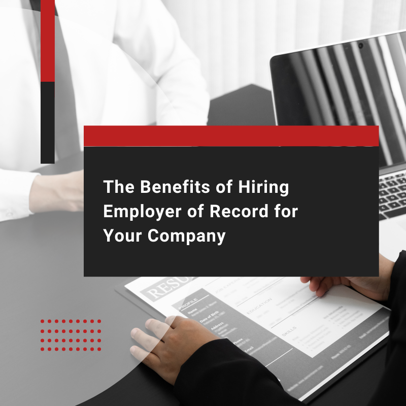The Benefits of Hiring Employer of Record for Your Company