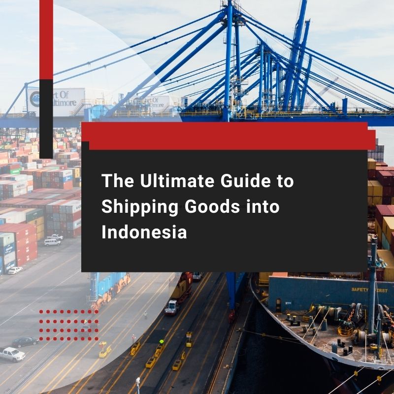 The Ultimate Guide to Shipping Goods into Indonesia