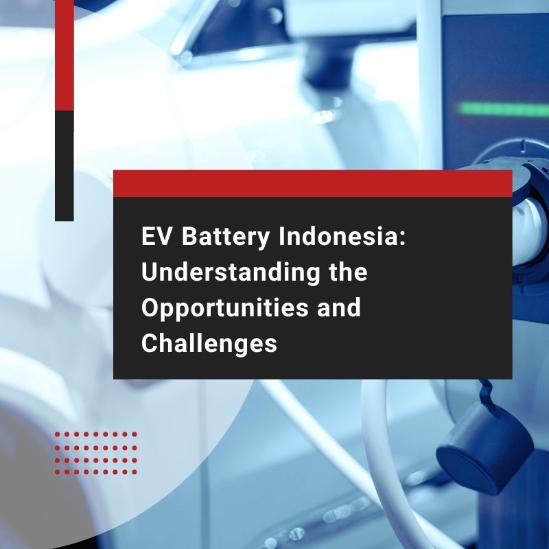 EV Battery Indonesia: Understanding the Opportunities and Challenges