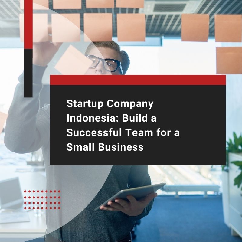 Startup Company Indonesia Build a Successful Team for a Small Business