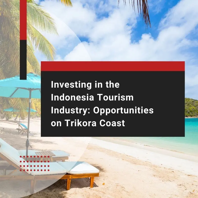 Investing in the Indonesia Tourism Industry Opportunities on Trikora Coast