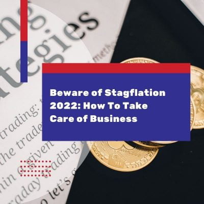 Beware of Stagflation 2022: How To Take Care of Business