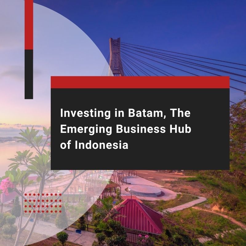 Investing in Batam, The Emerging Business Hub of Indonesia