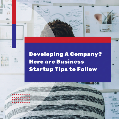 Developing A Company? Here are Business Startup Tips to Follow