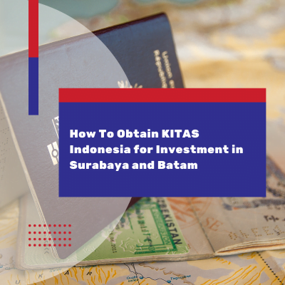 How To Obtain KITAS Indonesia for Investment in Surabaya and Batam