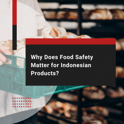 Why Does Food Safety Matter for Indonesian Products?