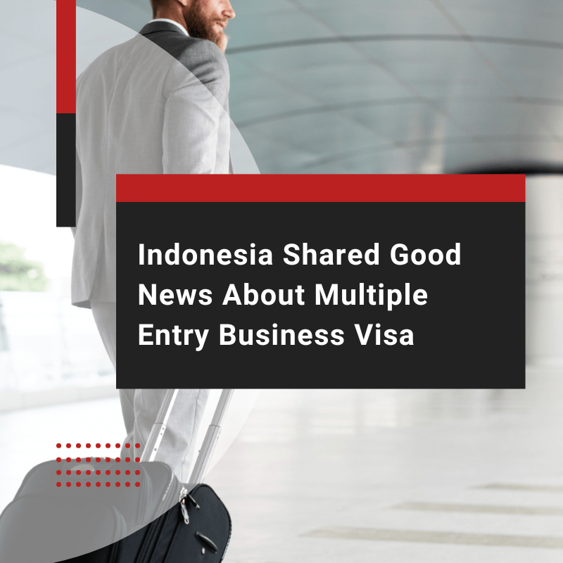 Indonesia Shared Good News About Multiple Entry Business Visa