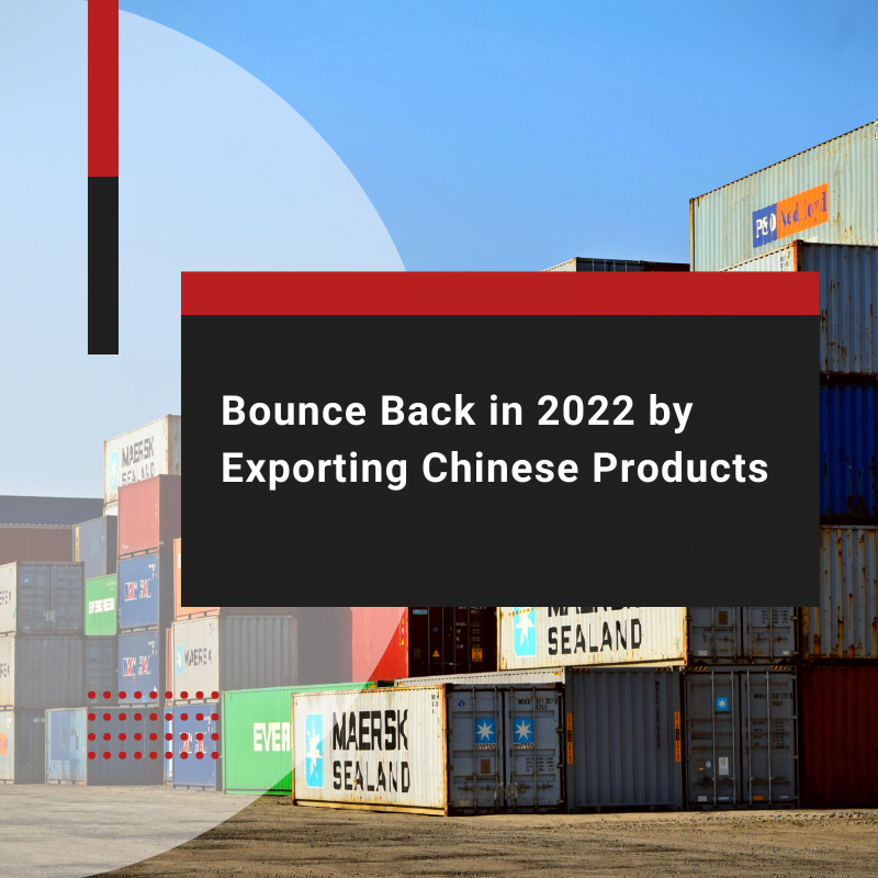 Bounce Back in 2022 by Exporting Chinese Products