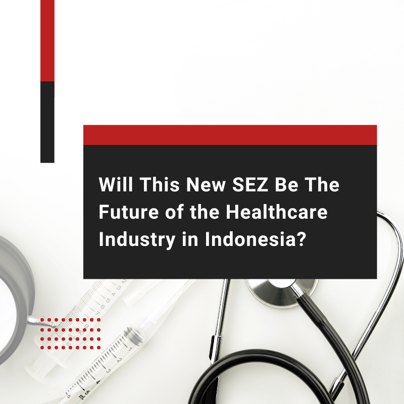 Will This New SEZ Be The Future of the Healthcare Industry in Indonesia?