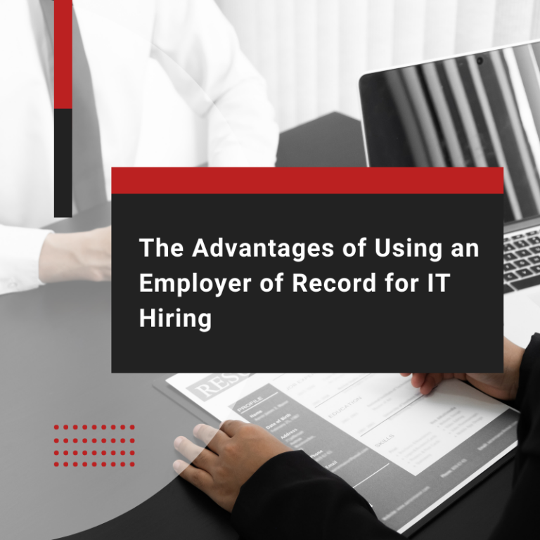 The Advantages of Using an Employer of Record for IT Hiring