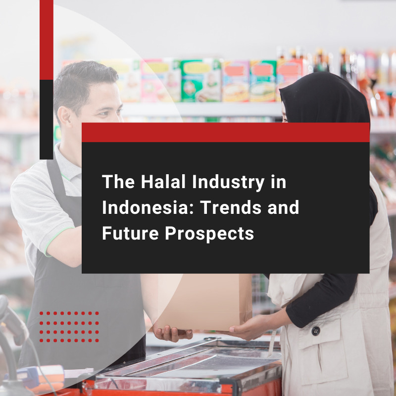 The Halal Industry in Indonesia Trends and Future Prospects