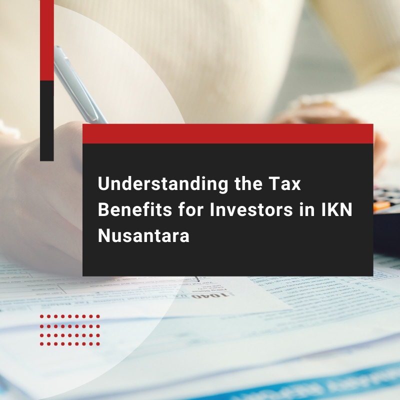 Tax Benefits for Investors in IKN Nusantara