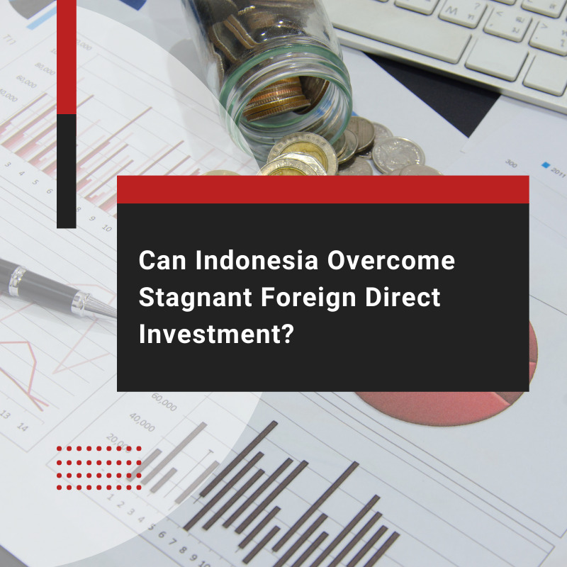 Can Indonesia Overcome Stagnant Foreign Direct Investment?