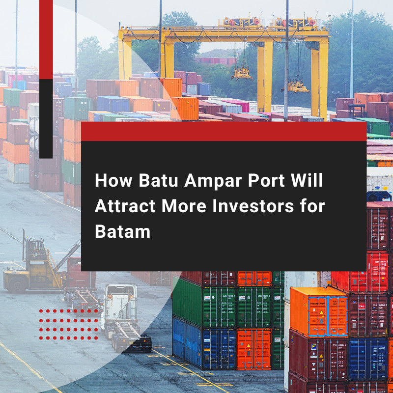 How Batu Ampar Port Will Attract Investors to Batam