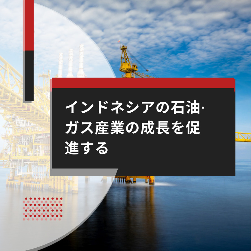 インドネシアの石油·ガス産業の成長を促進する