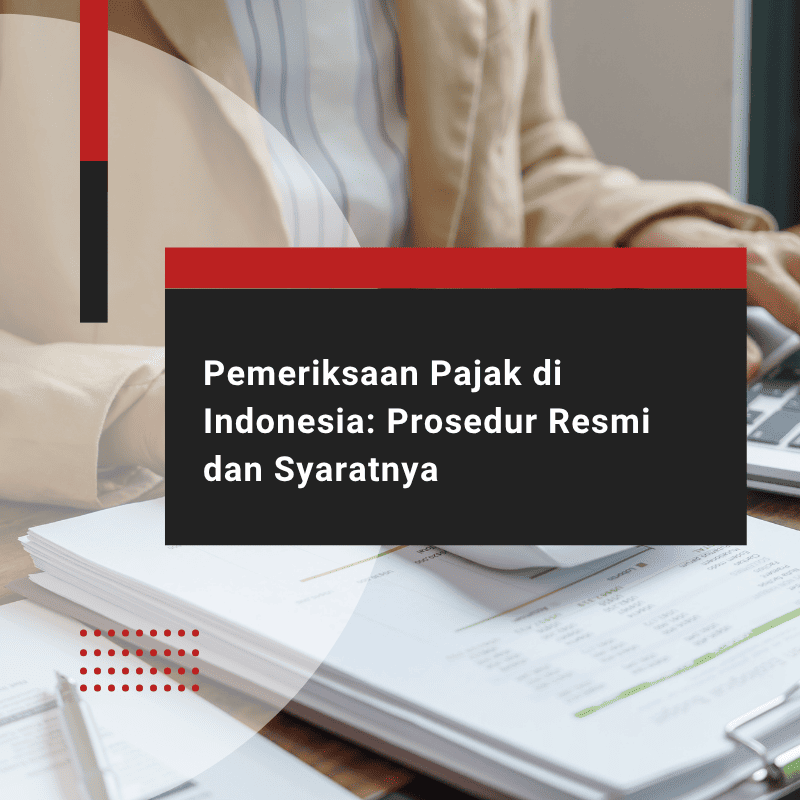 Prosedur Resmi Pemeriksaan Pajak di Indonesia dan Syaratnya