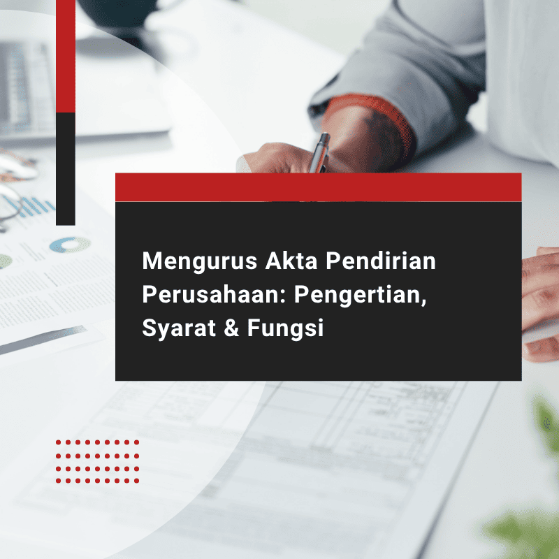 Akta Pendirian Perusahaan: Pengertian, Syarat, dan Fungsi